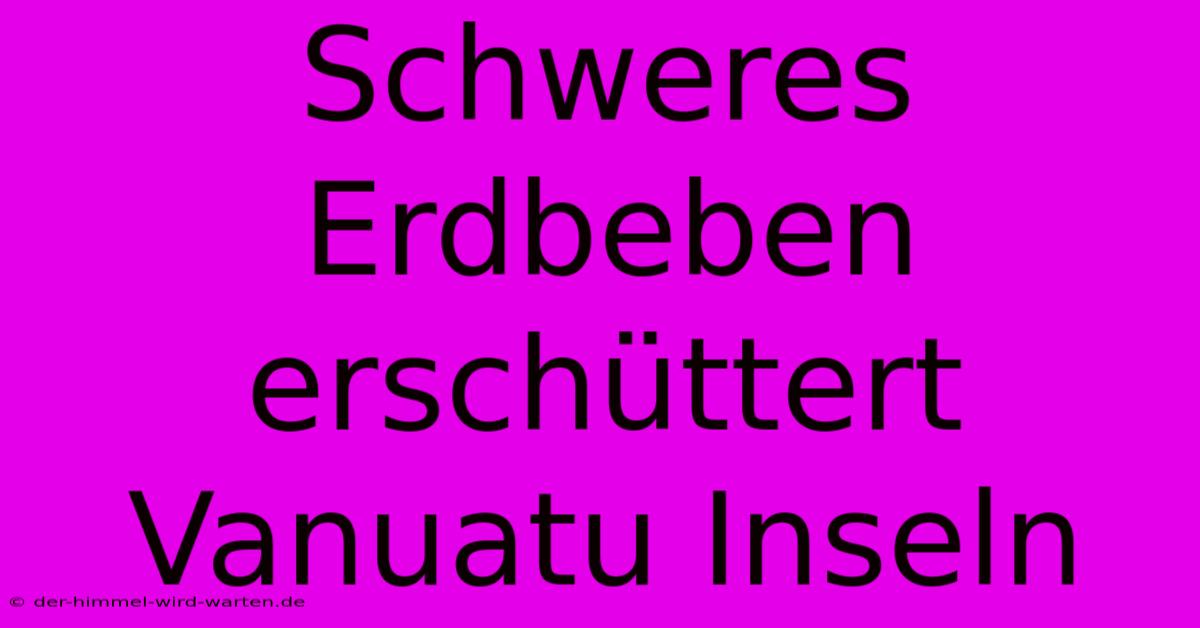 Schweres Erdbeben Erschüttert Vanuatu Inseln