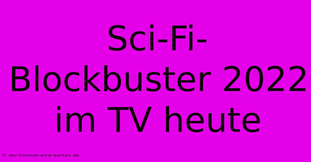 Sci-Fi-Blockbuster 2022 Im TV Heute