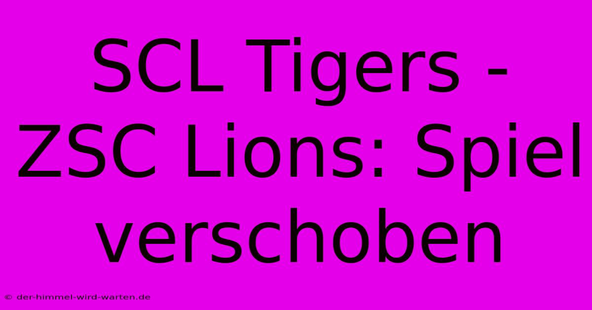 SCL Tigers - ZSC Lions: Spiel Verschoben