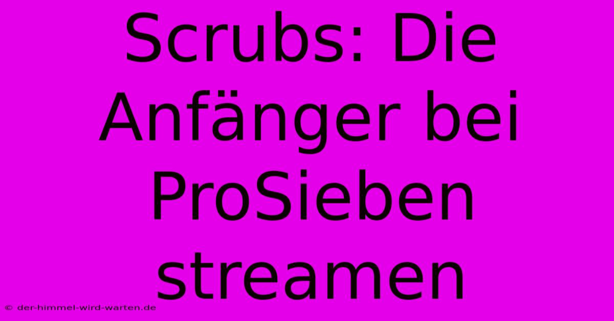 Scrubs: Die Anfänger Bei ProSieben Streamen