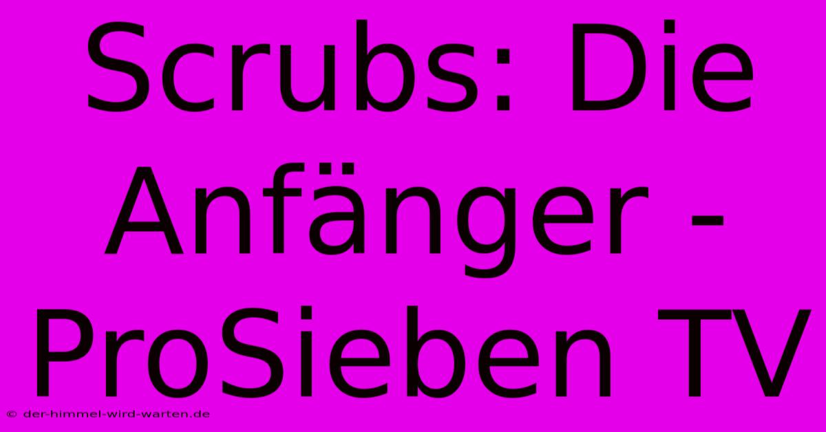 Scrubs: Die Anfänger - ProSieben TV