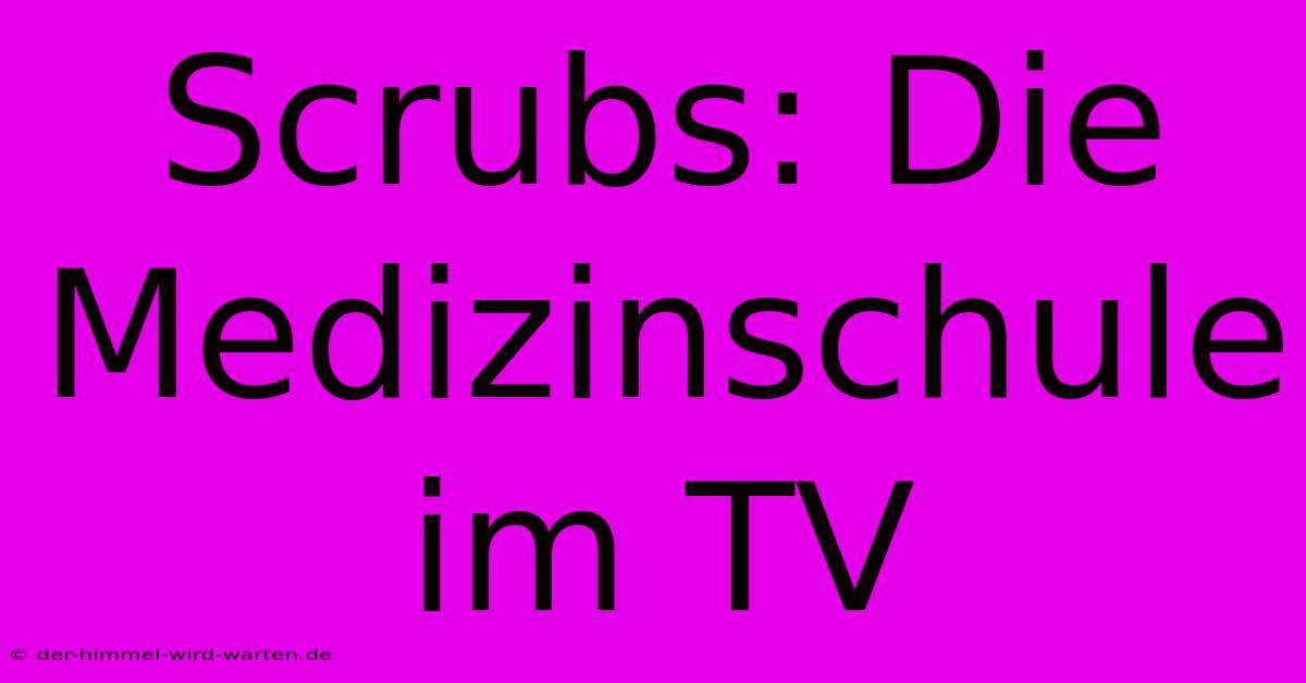 Scrubs: Die Medizinschule Im TV