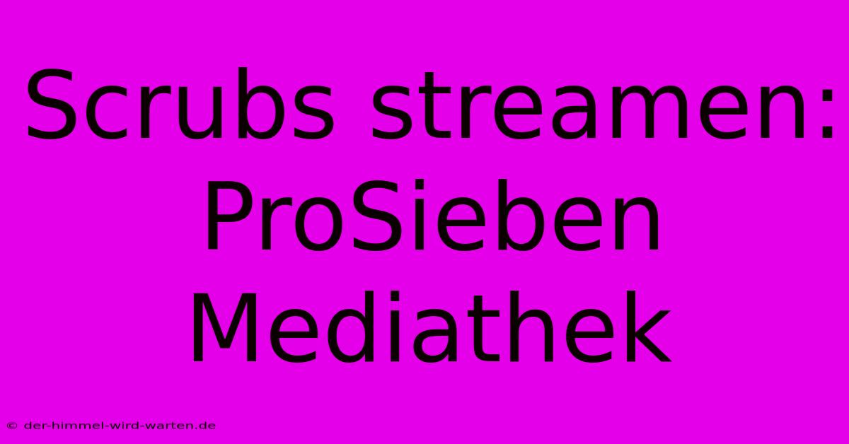 Scrubs Streamen: ProSieben Mediathek