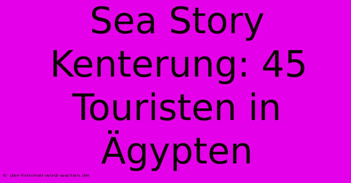 Sea Story Kenterung: 45 Touristen In Ägypten