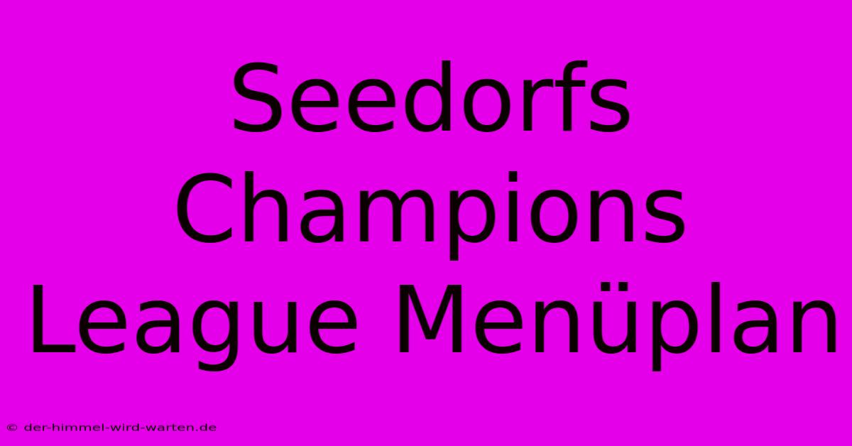 Seedorfs Champions League Menüplan