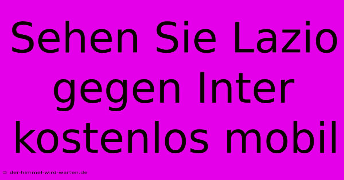 Sehen Sie Lazio Gegen Inter Kostenlos Mobil