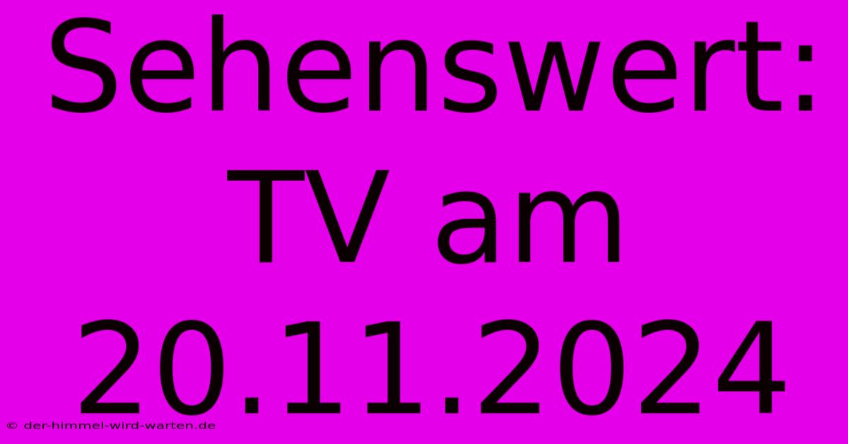 Sehenswert: TV Am 20.11.2024