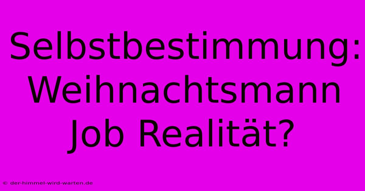 Selbstbestimmung:  Weihnachtsmann Job Realität?