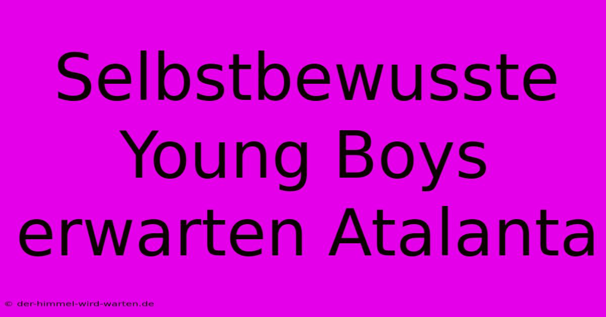 Selbstbewusste Young Boys Erwarten Atalanta