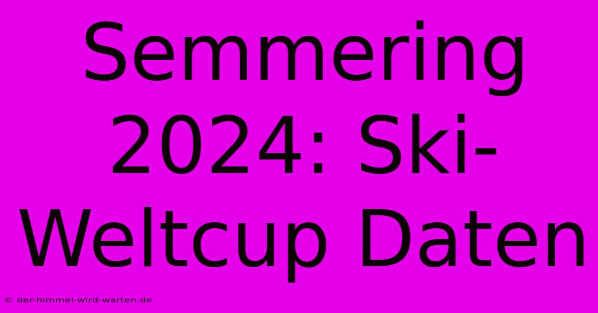 Semmering 2024: Ski-Weltcup Daten