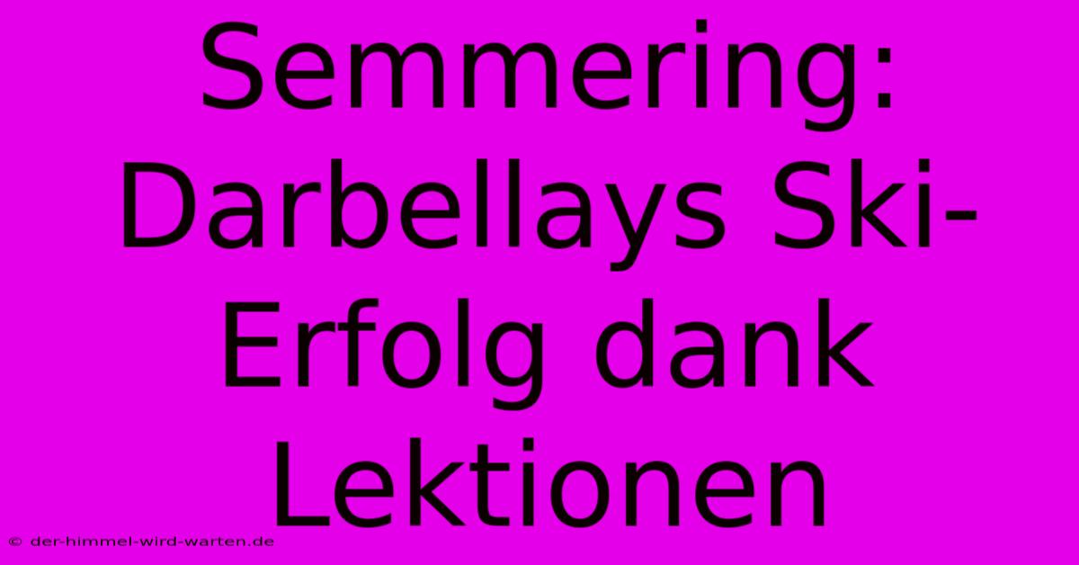 Semmering: Darbellays Ski-Erfolg Dank Lektionen