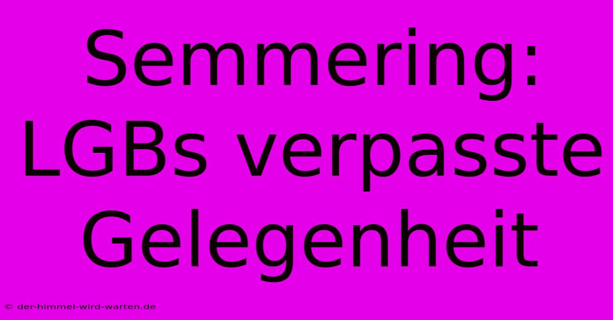 Semmering: LGBs Verpasste Gelegenheit