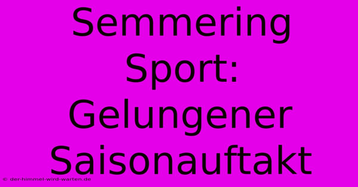 Semmering Sport: Gelungener Saisonauftakt