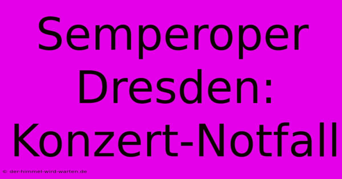 Semperoper Dresden: Konzert-Notfall