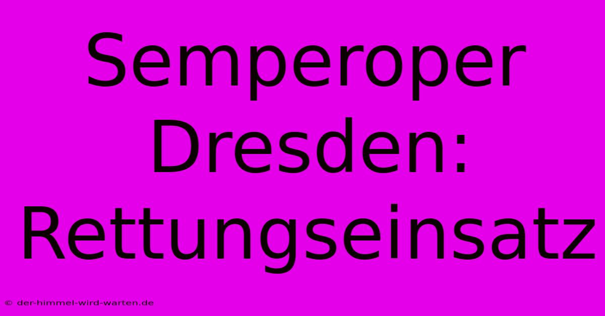 Semperoper Dresden: Rettungseinsatz