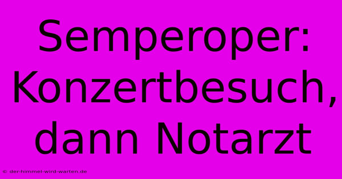 Semperoper: Konzertbesuch, Dann Notarzt