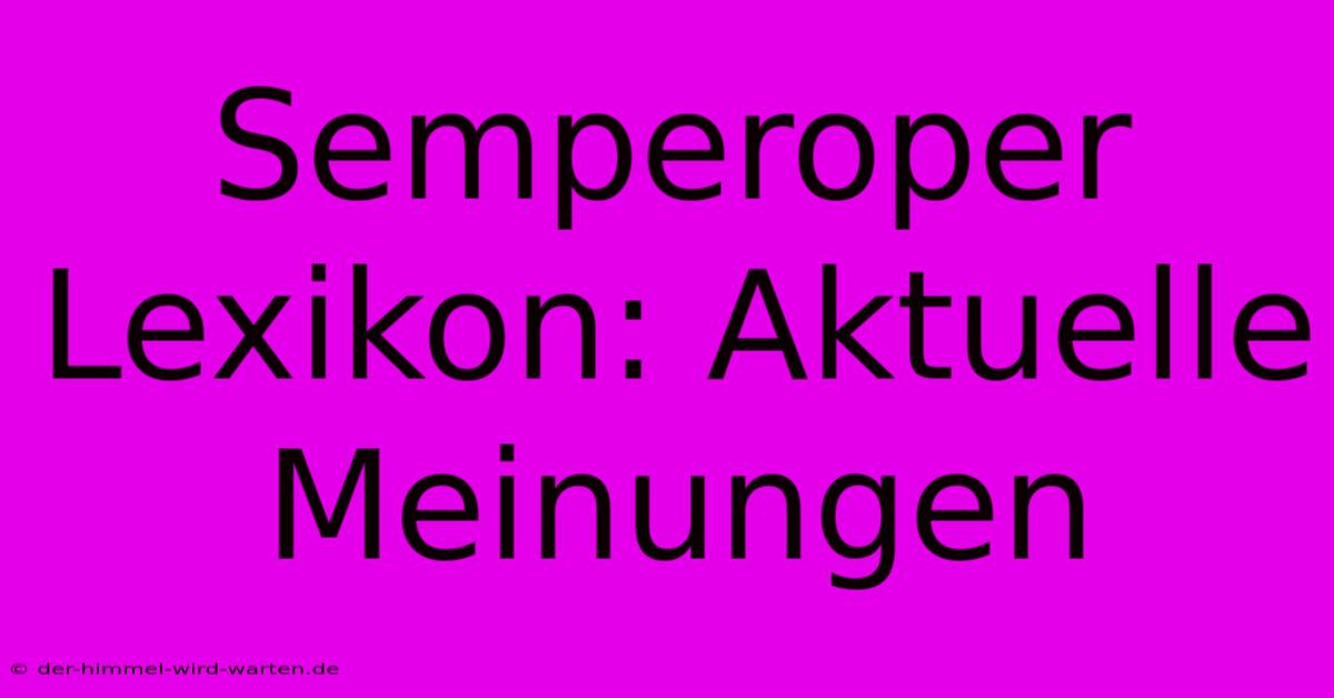 Semperoper Lexikon: Aktuelle Meinungen