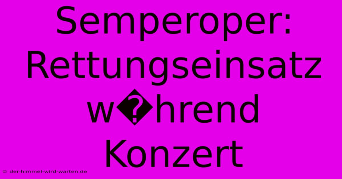 Semperoper: Rettungseinsatz W�hrend Konzert