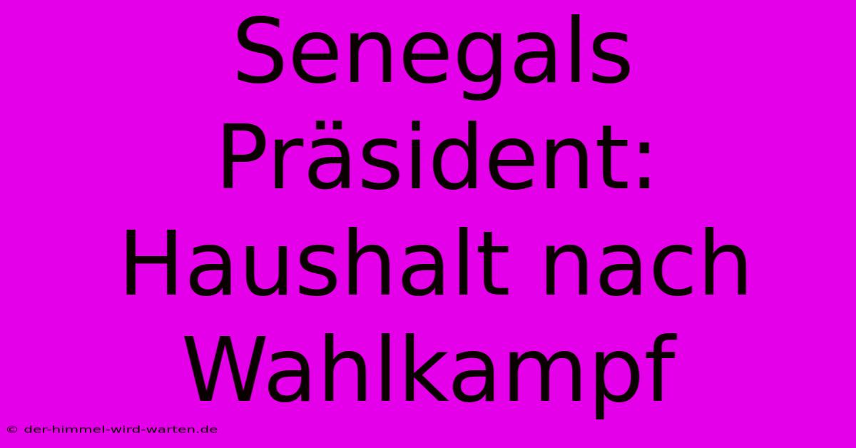 Senegals Präsident:  Haushalt Nach Wahlkampf