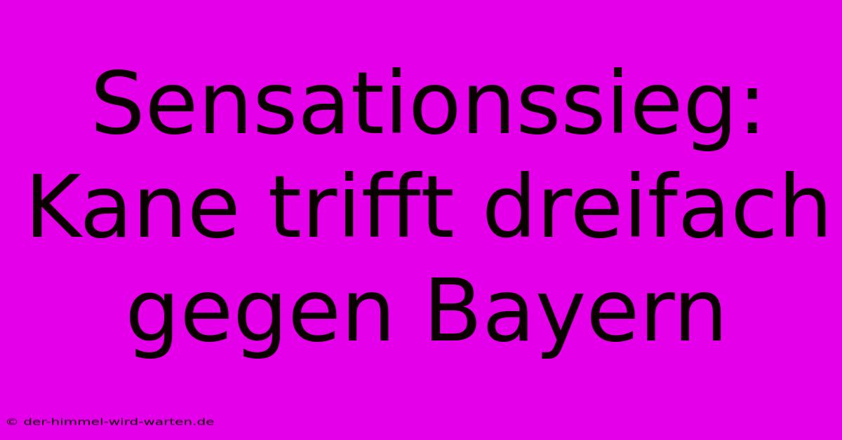 Sensationssieg: Kane Trifft Dreifach Gegen Bayern