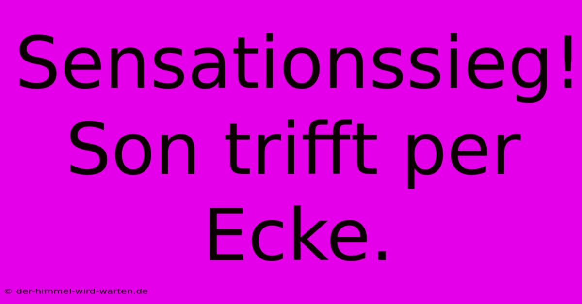 Sensationssieg! Son Trifft Per Ecke.