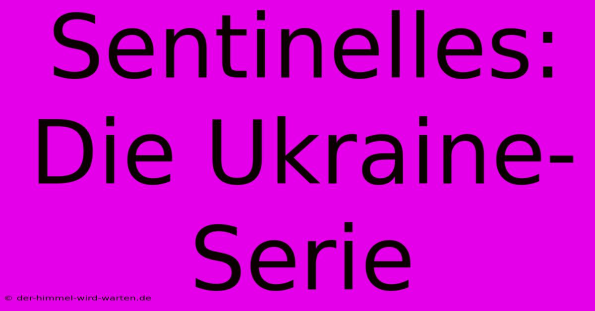 Sentinelles:  Die Ukraine-Serie