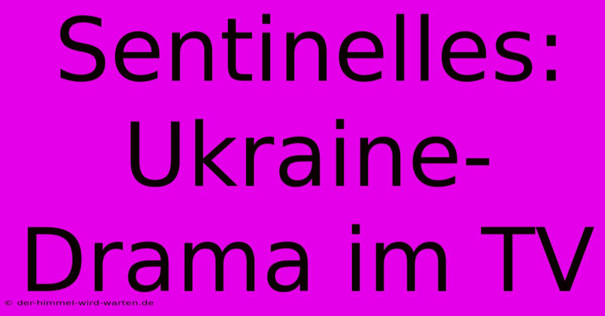 Sentinelles:  Ukraine-Drama Im TV