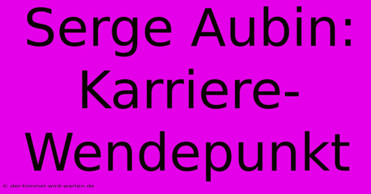 Serge Aubin: Karriere-Wendepunkt