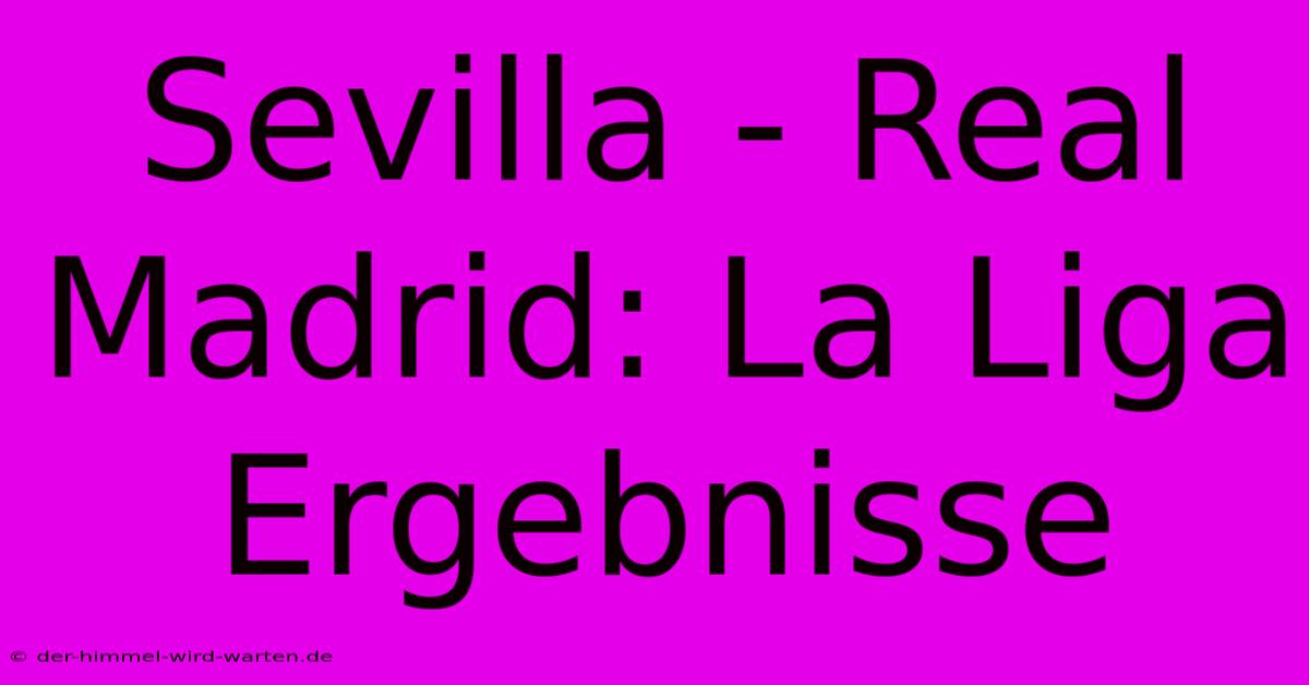 Sevilla - Real Madrid: La Liga Ergebnisse