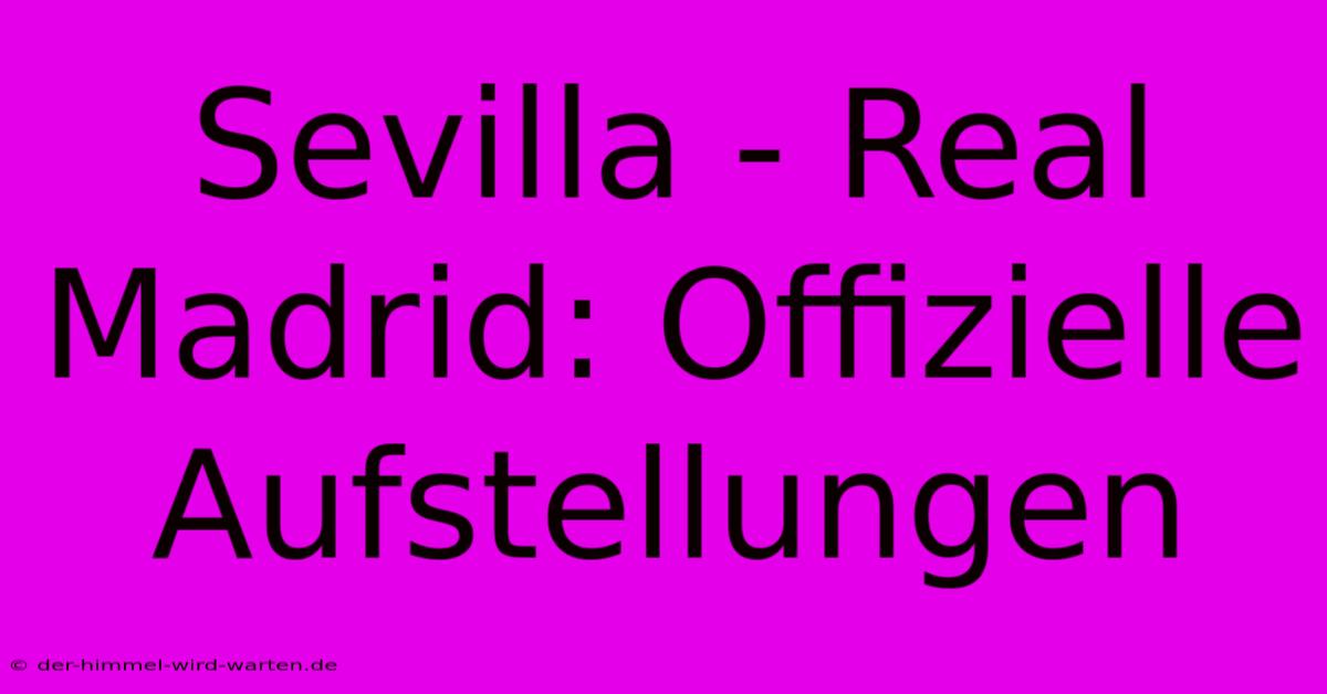 Sevilla - Real Madrid: Offizielle Aufstellungen