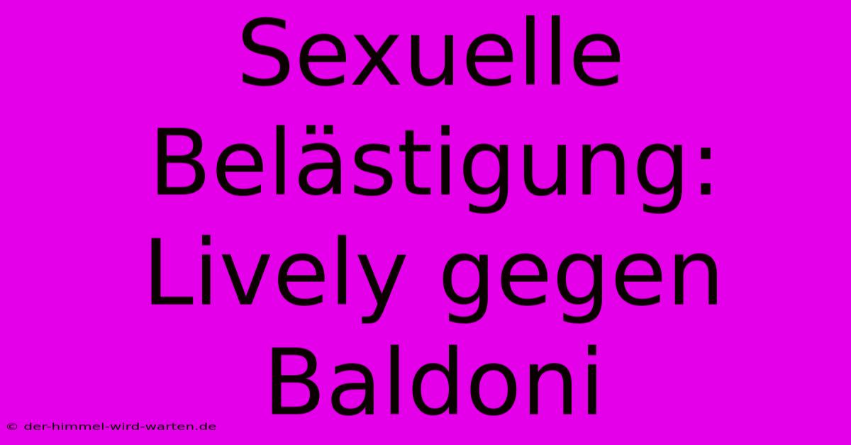 Sexuelle Belästigung: Lively Gegen Baldoni