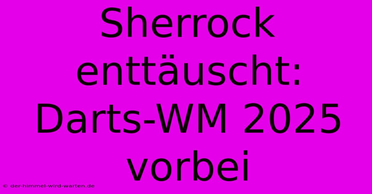 Sherrock Enttäuscht: Darts-WM 2025 Vorbei