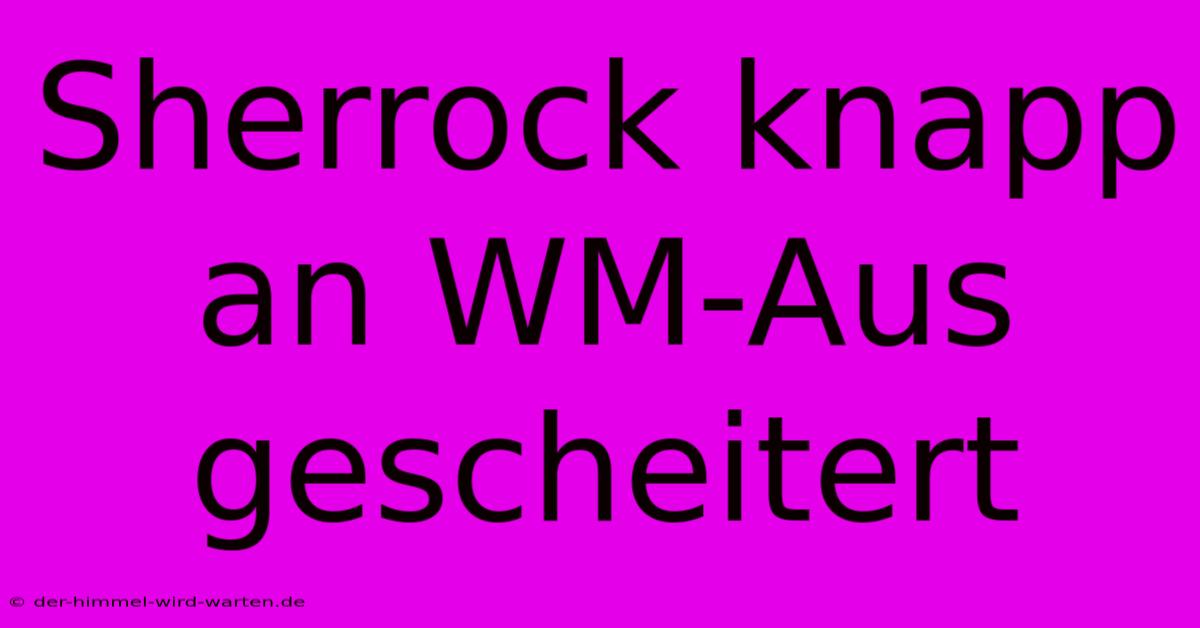 Sherrock Knapp An WM-Aus Gescheitert