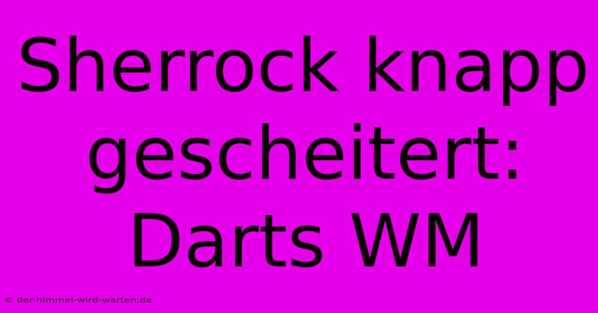 Sherrock Knapp Gescheitert: Darts WM