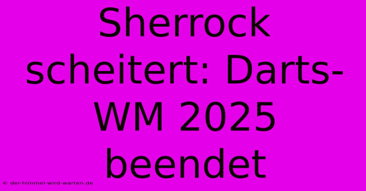 Sherrock Scheitert: Darts-WM 2025 Beendet