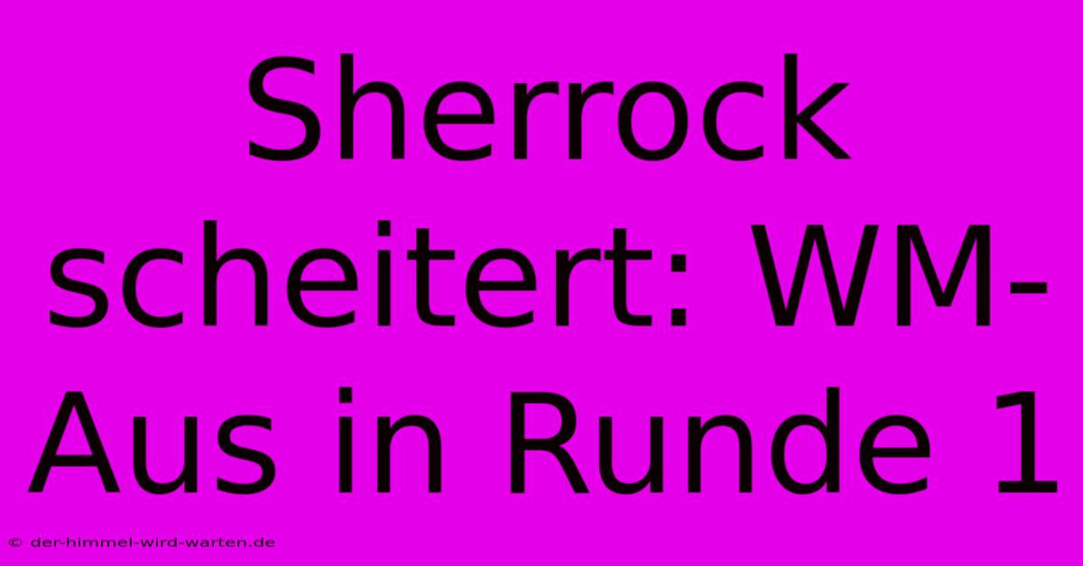 Sherrock Scheitert: WM-Aus In Runde 1