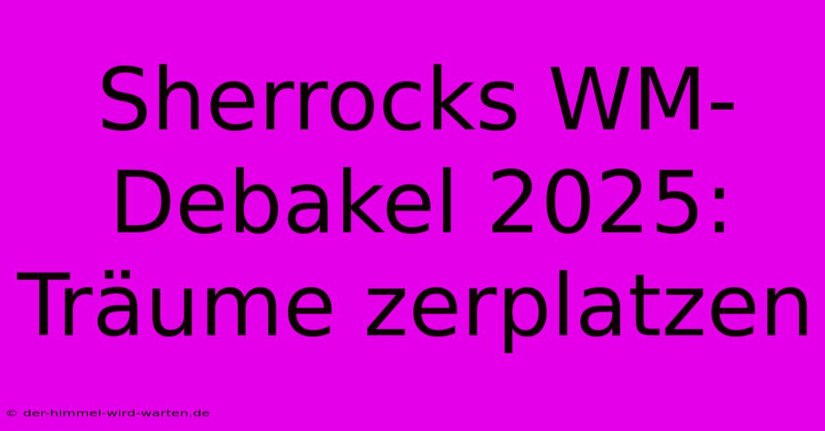 Sherrocks WM-Debakel 2025: Träume Zerplatzen