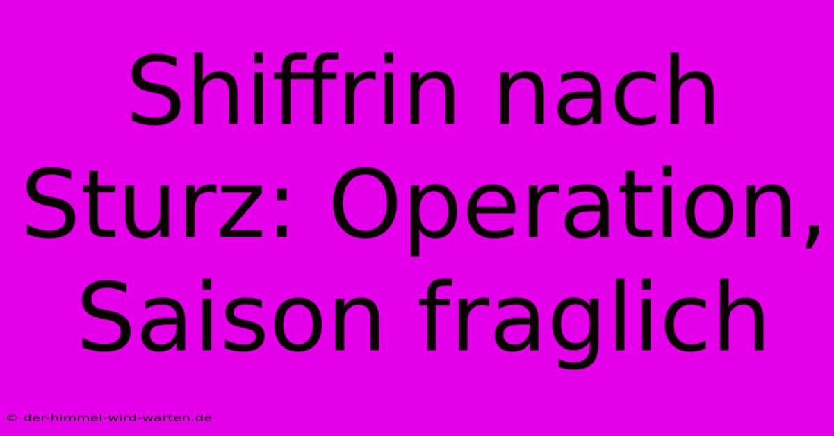 Shiffrin Nach Sturz: Operation, Saison Fraglich