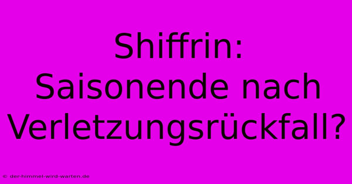 Shiffrin:  Saisonende Nach Verletzungsrückfall?