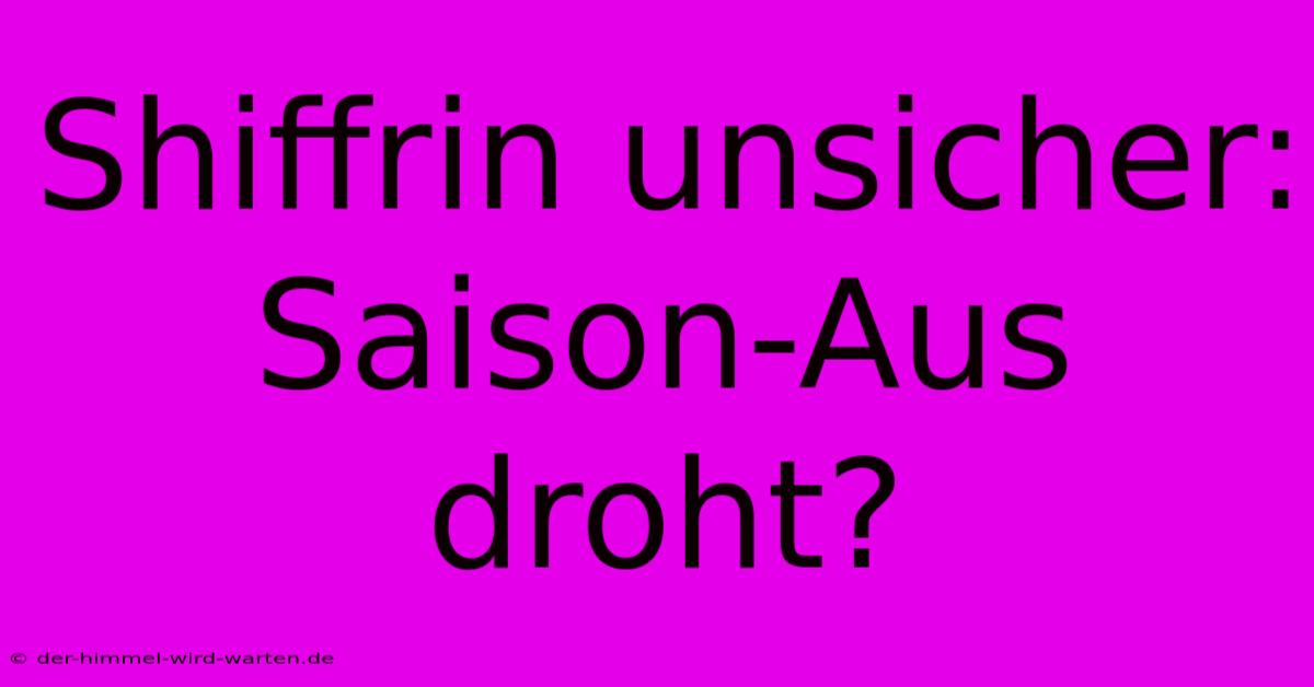 Shiffrin Unsicher: Saison-Aus Droht?