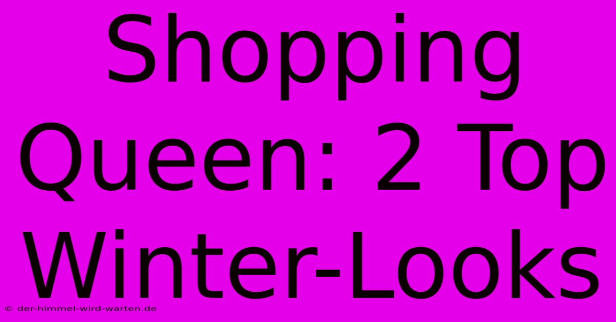 Shopping Queen: 2 Top Winter-Looks