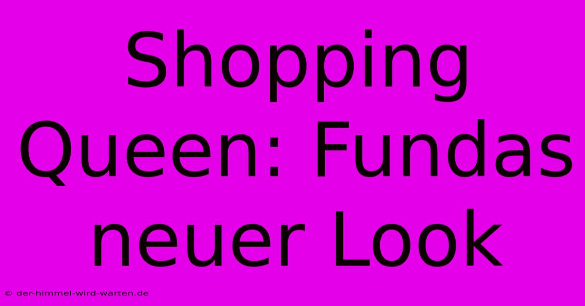 Shopping Queen: Fundas Neuer Look