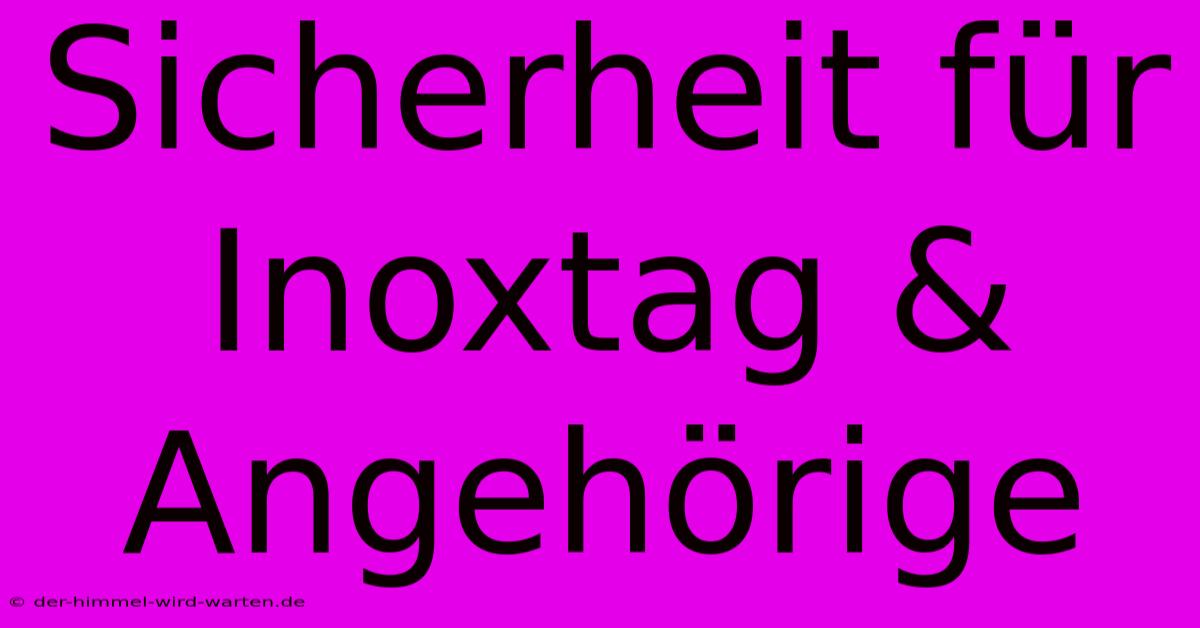 Sicherheit Für Inoxtag & Angehörige