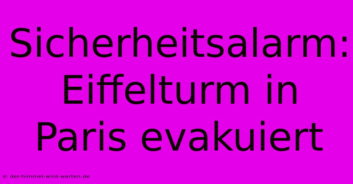 Sicherheitsalarm: Eiffelturm In Paris Evakuiert
