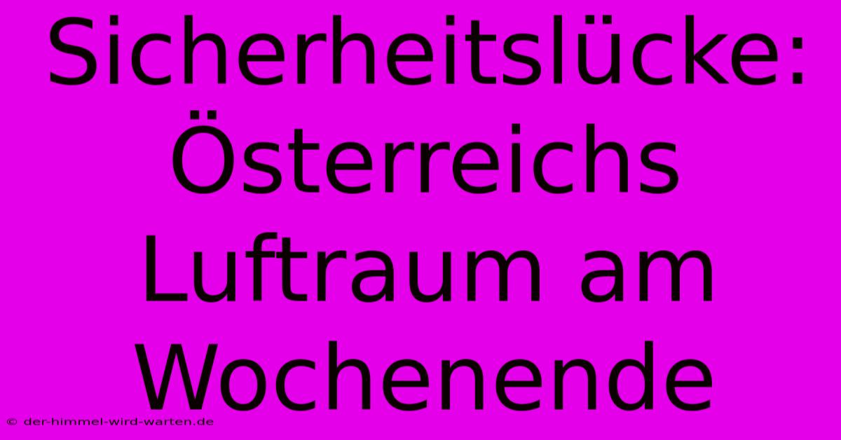 Sicherheitslücke: Österreichs Luftraum Am Wochenende