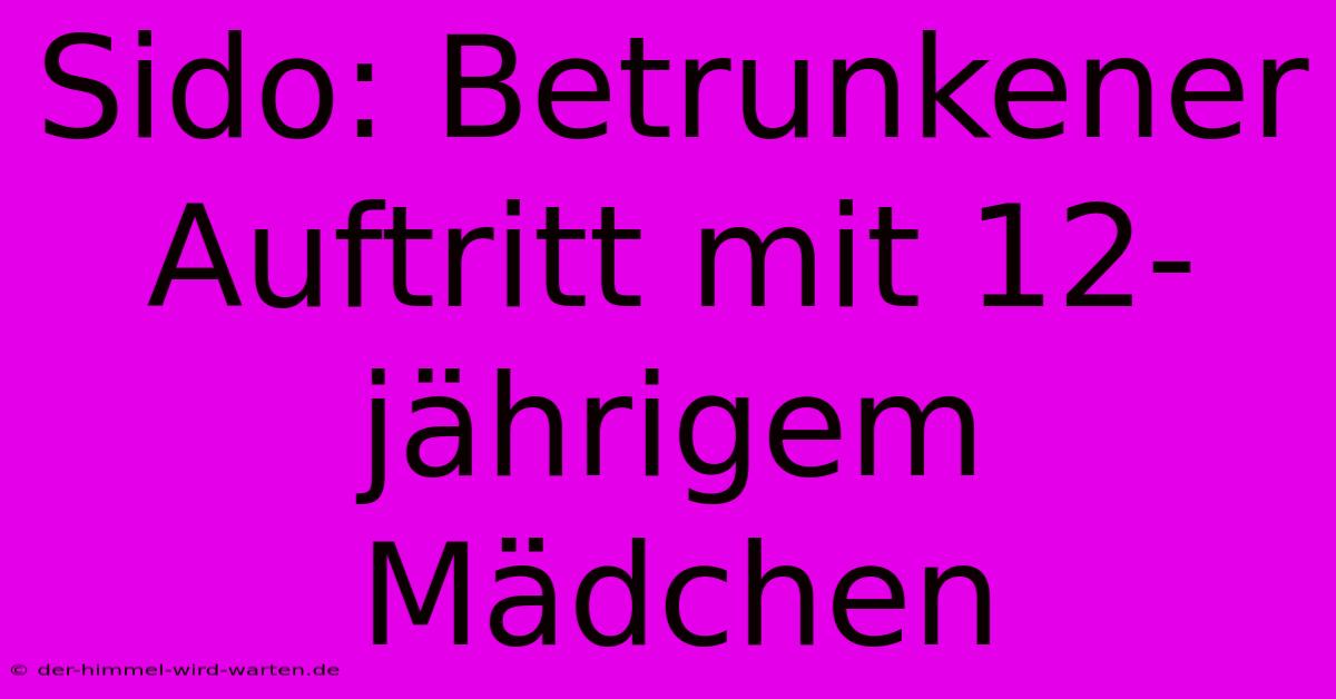 Sido: Betrunkener Auftritt Mit 12-jährigem Mädchen