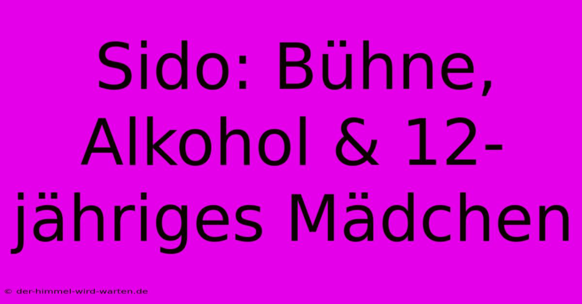 Sido: Bühne, Alkohol & 12-jähriges Mädchen