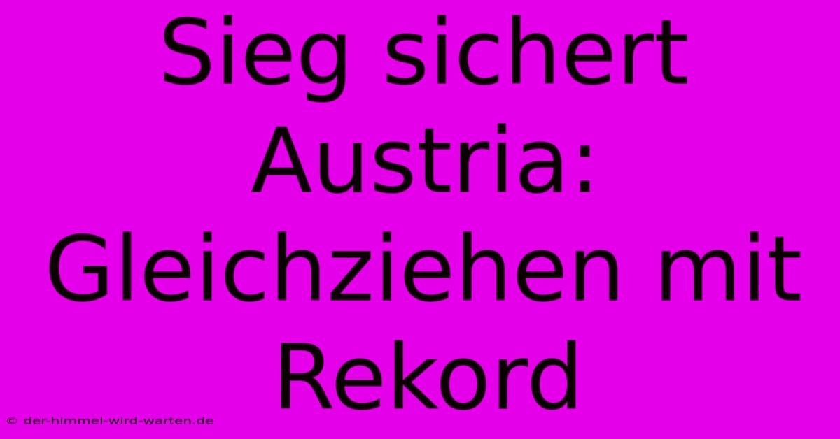 Sieg Sichert Austria: Gleichziehen Mit Rekord