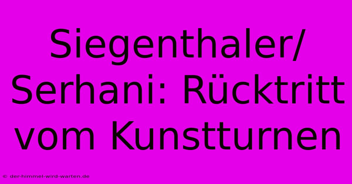 Siegenthaler/Serhani: Rücktritt Vom Kunstturnen