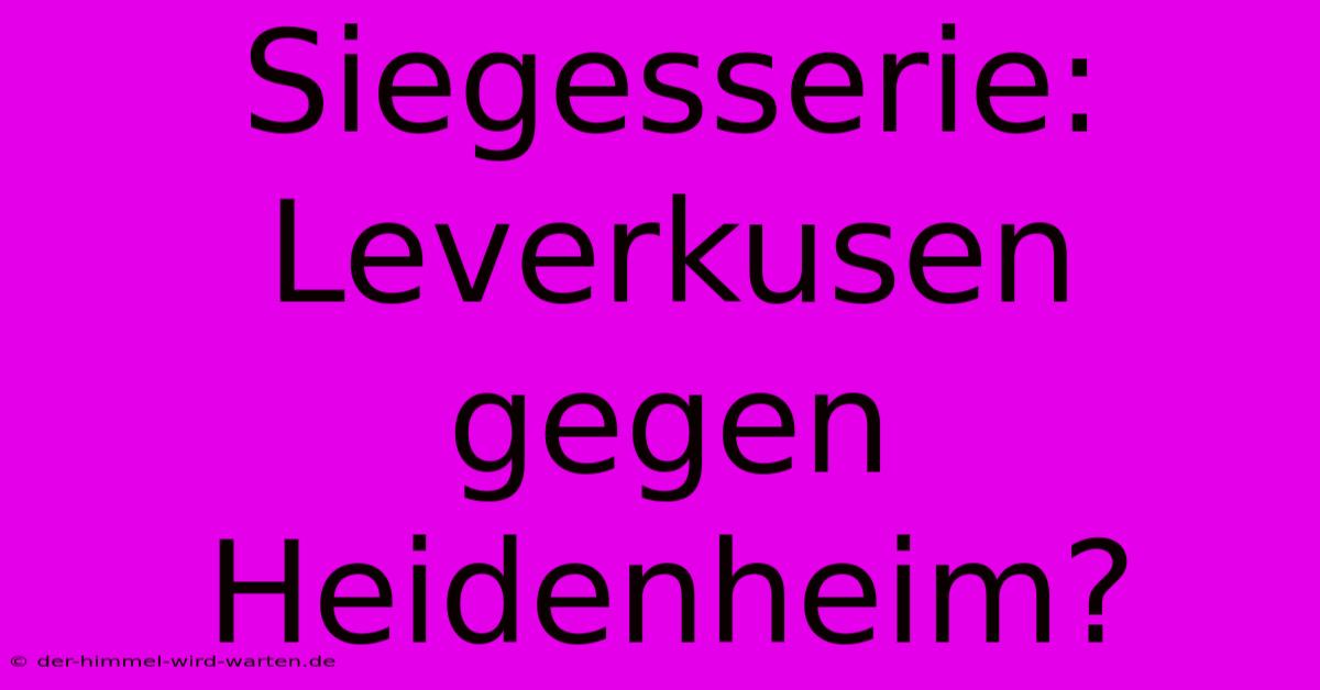 Siegesserie: Leverkusen Gegen Heidenheim?